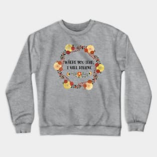 Where you lead, I will follow. Crewneck Sweatshirt